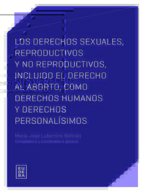 cover image of Los derechos sexuales, reproductivos y no reproductivos, incluido el derecho al aborto, como derechos humanos y derechos personalísimos